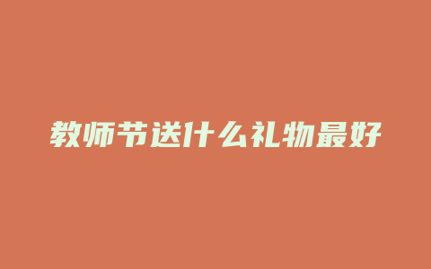 教师节送什么礼物最好