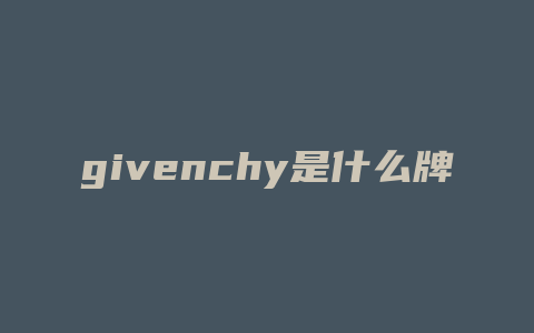 givenchy是什么牌子