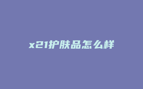 x21护肤品怎么样