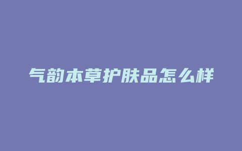 气韵本草护肤品怎么样