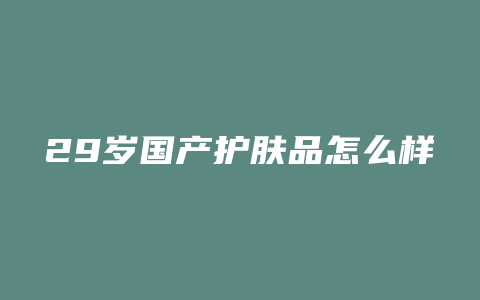 29岁国产护肤品怎么样