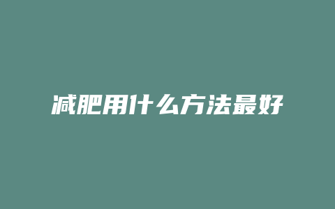 减肥用什么方法最好