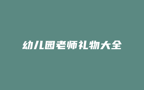 幼儿园老师礼物大全