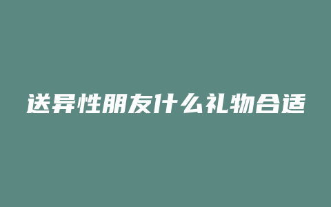 送异性朋友什么礼物合适