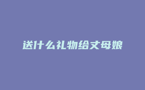 送什么礼物给丈母娘