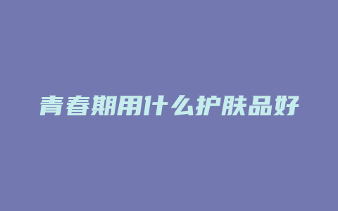 青春期用什么护肤品好