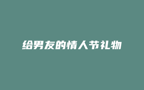 给男友的情人节礼物