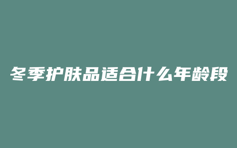 冬季护肤品适合什么年龄段