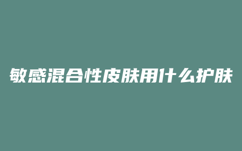 敏感混合性皮肤用什么护肤品