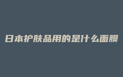 日本护肤品用的是什么面膜