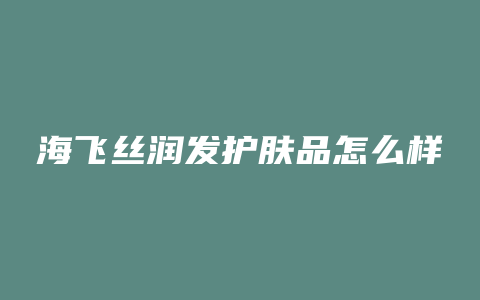 海飞丝润发护肤品怎么样