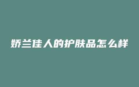 娇兰佳人的护肤品怎么样