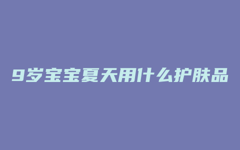 9岁宝宝夏天用什么护肤品