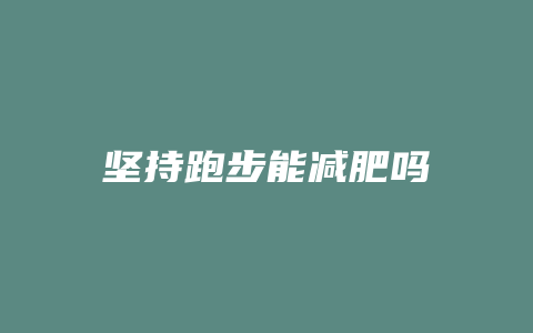 坚持跑步能减肥吗