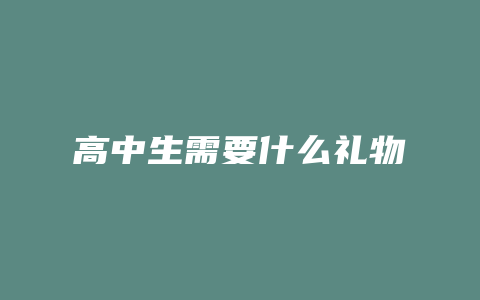 高中生需要什么礼物