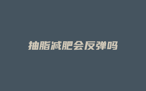 抽脂减肥会反弹吗