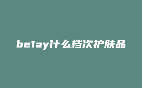 be1ay什么档次护肤品