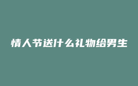 情人节送什么礼物给男生