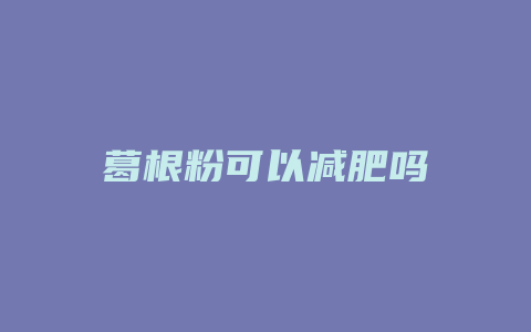 葛根粉可以减肥吗