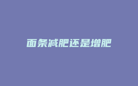 面条减肥还是增肥