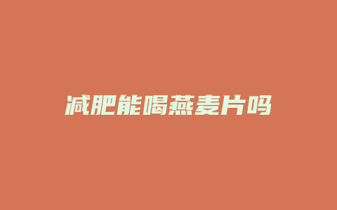 减肥能喝燕麦片吗