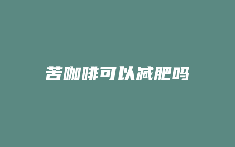 苦咖啡可以减肥吗