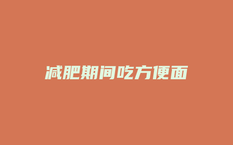 减肥期间吃方便面