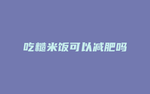 吃糙米饭可以减肥吗