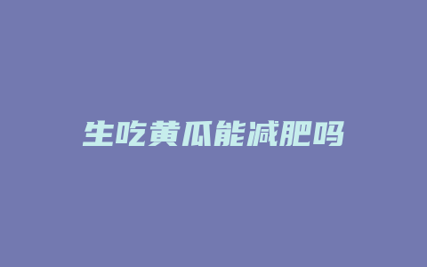 生吃黄瓜能减肥吗