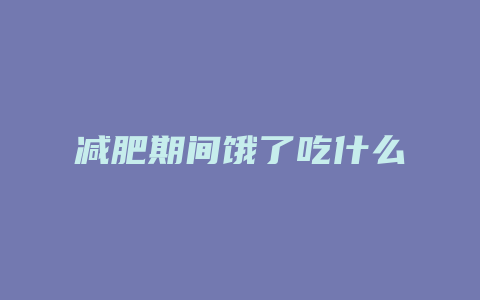 减肥期间饿了吃什么