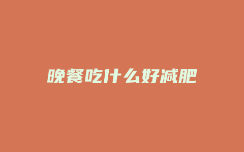 晚餐吃什么好减肥