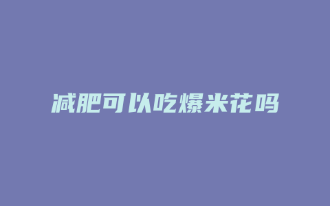 减肥可以吃爆米花吗