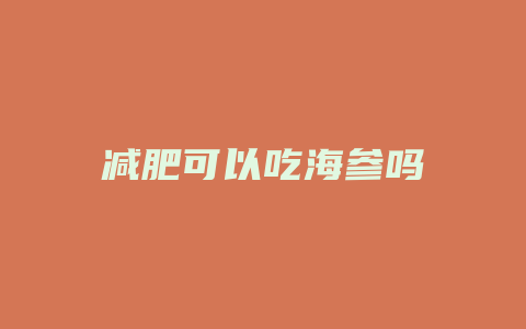 减肥可以吃海参吗