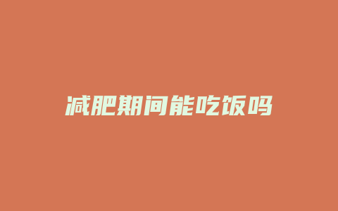 减肥期间能吃饭吗