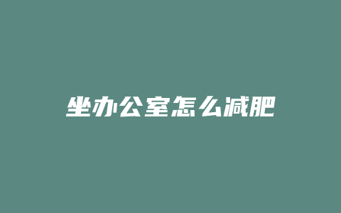 坐办公室怎么减肥