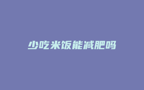 少吃米饭能减肥吗