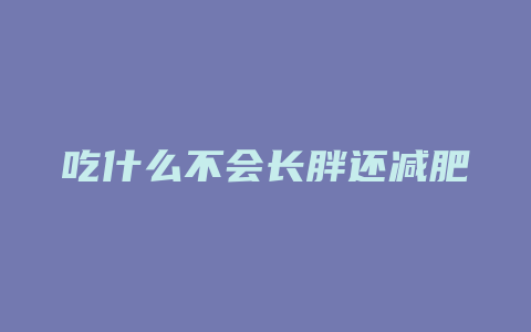 吃什么不会长胖还减肥