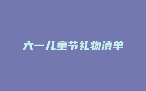 六一儿童节礼物清单