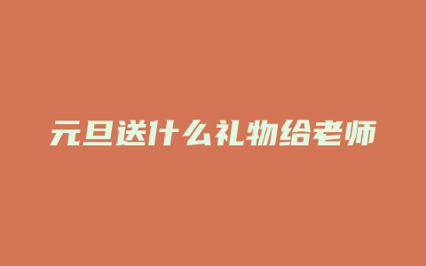 元旦送什么礼物给老师