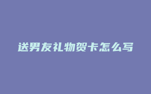 送男友礼物贺卡怎么写