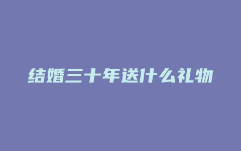 结婚三十年送什么礼物