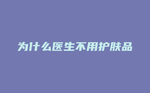 为什么医生不用护肤品