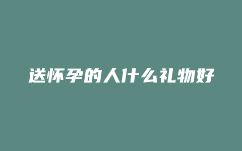 送怀孕的人什么礼物好