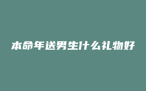 本命年送男生什么礼物好