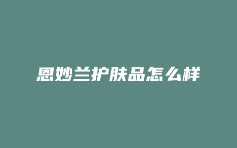 恩妙兰护肤品怎么样