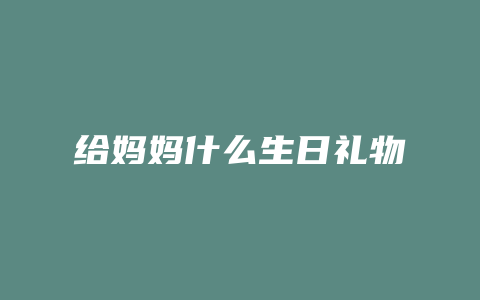 给妈妈什么生日礼物