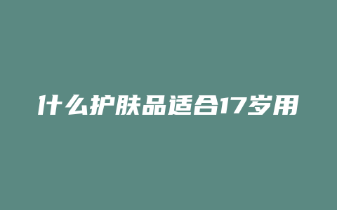 什么护肤品适合17岁用