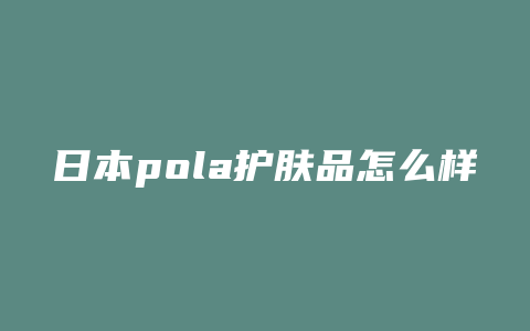 日本pola护肤品怎么样