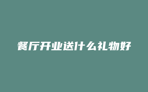 餐厅开业送什么礼物好