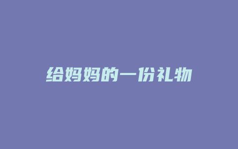 给妈妈的一份礼物